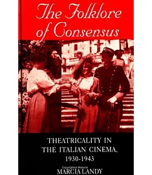 The Folklore of Consensus: Theatricality in the Italian Cinema, 1930-1943