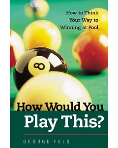 How Would You Play This?: How to Think Your Way to Winning at Pool