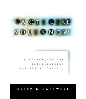 Act Like You Know: African-American Autobiography & White Identity