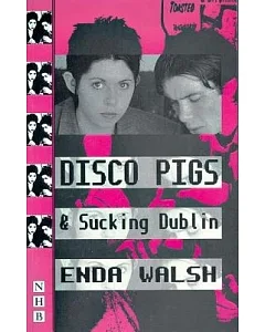 Disco Pigs and Sucking Dublin: And, Sucking Dublin : Two Plays