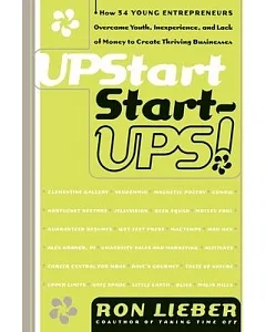 Upstart Start-Ups!: How 34 Young Enterpreneurs Overcame Youth, Inexperience, and Lack of Money to Create Thriving Businesses