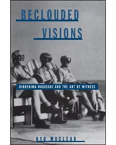 Beclouded Visions: Hiroshima-Nagasaki and the Art of Witness