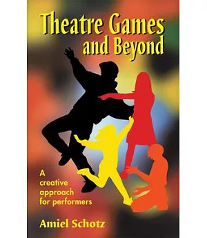 Theatre Games and Beyond: A Creative Approach for Performers