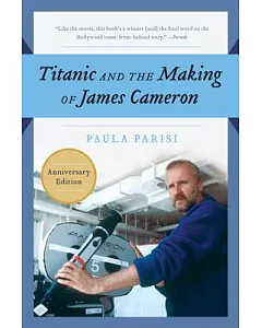 Titanic and the Making of James Cameron: The Inside Story of the Three-Year Adventure That Rewrote Motion Picture History