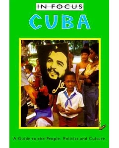 In Focus Cuba a Guide to the People, Pllitics and Culture: A Guide to the People, Politics and Culture