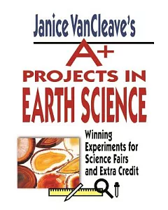 Janice vancleave’s A+ Projects in Earth Science: Winning Experiments for Science Fairs and Extra Credit