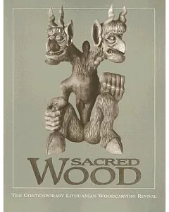 Sacred Wood: The Contemporary Lithuanian Woodcarving Revival