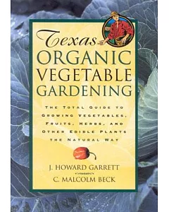 Texas Organic Vegetable Gardening: The Total Guide to Growing Vegetables, Fruits, Herbs, and Other Edible Plants the Natural Way