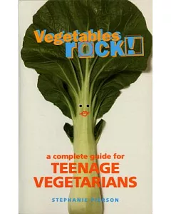 Vegetables Rock!: A Complete Guide for Teenage Vegetarians
