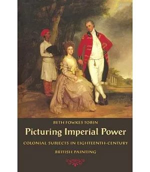 Picturing Imperial Power: Colonial Subjects in Eighteenth-Century British Painting