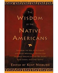 The Wisdom of the Native Americans: Includes the Soul of an Indian and Other Writings by Ohiyesa, and the Great Speeches of Red