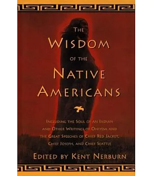 The Wisdom of the Native Americans: Includes the Soul of an Indian and Other Writings by Ohiyesa, and the Great Speeches of Red
