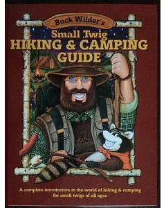 Buck Wilder’s Small Twig Hiking & Camping Guide: A Complete Introduction to the World of Hiking & Camping for Small Twigs of Al