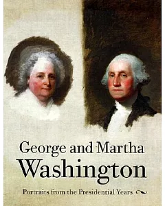 George and Martha Washington: Portraits from the Presidential Years