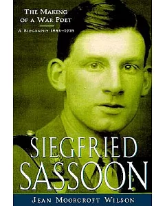 Siegfried Sassoon: The Making of a War Poet, a Biography 1896-1918