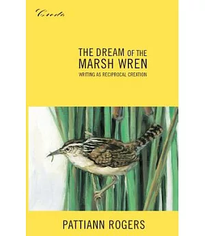 The Dream of the Marsh Wren: Writing As Reciprocal Creation