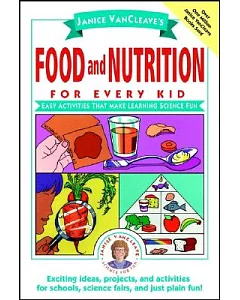 janice Vancleave’s Food and Nutrition for Every Kid: Easy Activities That Make Learning Science Fun
