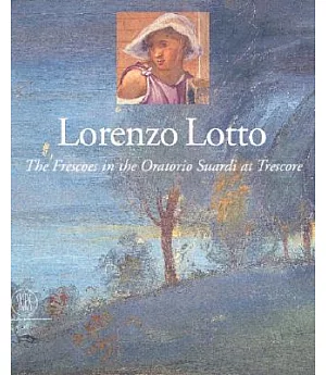 Lorenzo Lotto: The Frescoes in the Oratorio Suardi at Trescore