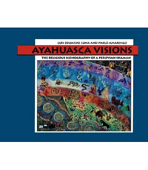Ayahuasca Visions: The Religious Iconography of a Peruvian Shaman