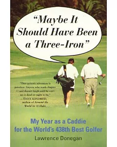 Maybe It Should Have Been a Three Iron”: My Year As a Caddy for the World’s 438th Best Golfer