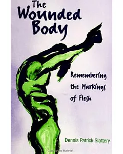 The Wounded Body: Remembering the Markings of Flesh