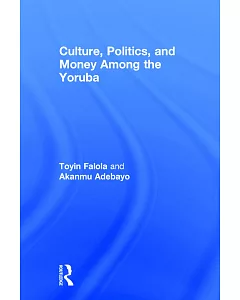 Culture, Politics and Money Among the Yoruba