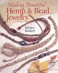 Making Beautiful Hemp & Bead Jewelry: How to Hand-Tie Necklaces, Bracelets, Earrings, Keyrings, Watches & Eyeglass Holders With