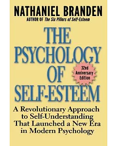 The Psychology of Self-Esteem: A Revolutionary Approach to Self-Understanding That Launched a New Era in Modern Psychology
