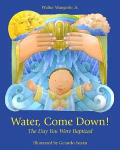 Water, Come Down!: The Day You Were Baptized