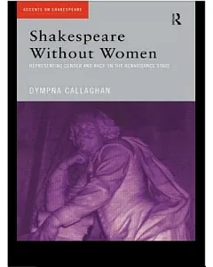 Shakespeare Without Women: Representing Gender and Race on the Renaissance Stage