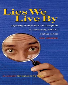 Lies We Live by: Defeating Double-Talk and Deception in Advertising, Politics, and the Media