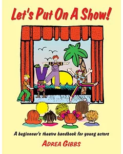 Let’s Put on a Show!: A Beginner’s Theatre Handbook for Young Actors