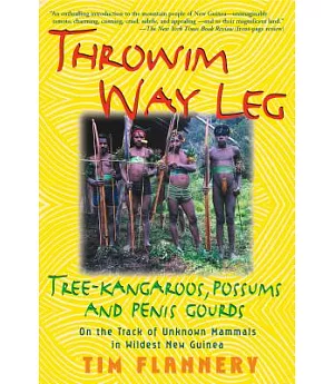 Throwim Way Leg: Tree-Kangaroos, Possums, and Penis Gourds - On the Track of Unknown Mammals in Wildest New Guinea