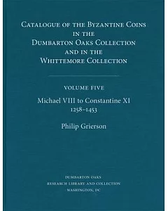 Catalogue of the Byzantine Coins in the Dumbarton oaks Collection and in the Whittemore Collection: Michael VIII to Constantine