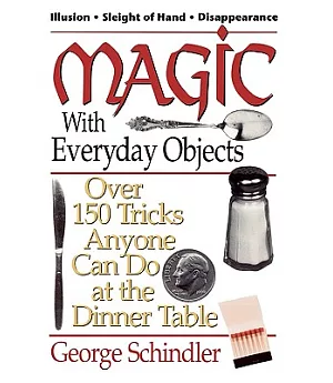 Magic With Everyday Objects: Over 150 Tricks Anyone Can Do at the Dinner Table