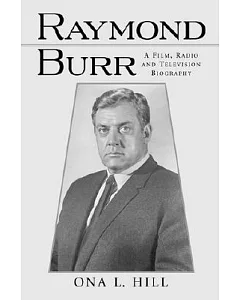 Raymond Burr: A Film, Radio and Television Biography