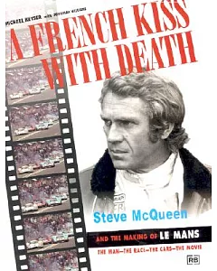 A French Kiss With Death: Steve McQueen and the Making of Le Mans : The Man, the Race, the Cars, the Movie