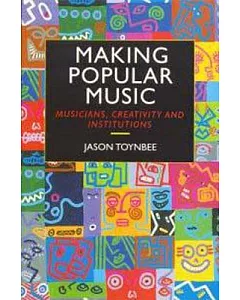 Making Popular Music: Musicians, Ceativity and Institutions