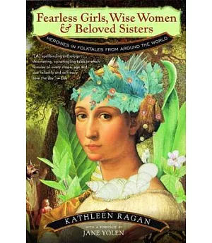Fearless Girls, Wise Women, and Beloved Sisters: Heroines in Folktales from Around the World