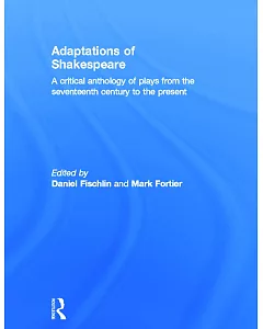 Adaptations of Shakespeare: A Critical Anthology of Plays from the Seventeenth Century to the Present