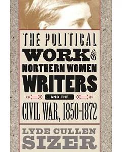 The Political Work of Northern Women Writers and the Civil War, 1850-1872