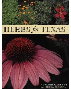 Herbs for Texas: A Study of the Landscape, Culinary, and Medicinal Uses and Benefits of the Herbs That Can Be Grown in Texas