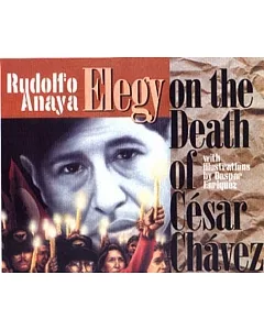 An Elegy on the Death of Cesar Chavez: By rudolfo Anaya ; Illustrations by Gaspar Enriquez