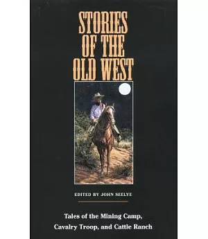 Stories of the Old West: Tales of the Mining Camp, Cavalry Troop, & Cattle Ranch