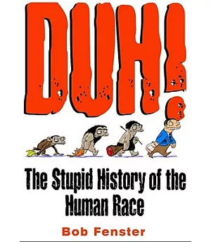 Duh!: The Stupid History of the Human Race