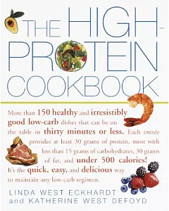 The High-protein Cookbook: More Than 150 Healthy and Irresistibly Good Low-carb Dishes That Can Be on the Table in Thirty Minute