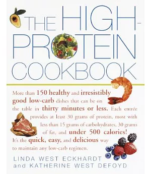 The High-protein Cookbook: More Than 150 Healthy and Irresistibly Good Low-carb Dishes That Can Be on the Table in Thirty Minute