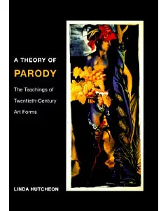 A Theory of Parody: The Teachings of Twentieth-Century Art Forms