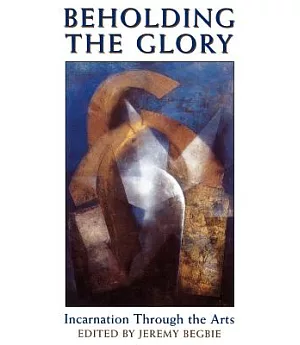 Beholding the Glory: Incarnation Through the Arts