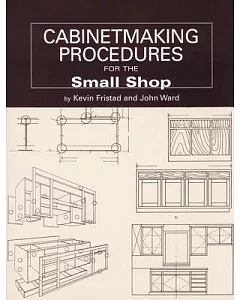 Cabinetmaking Procedures for the Small Shop: Commerical Techniques That Really Work